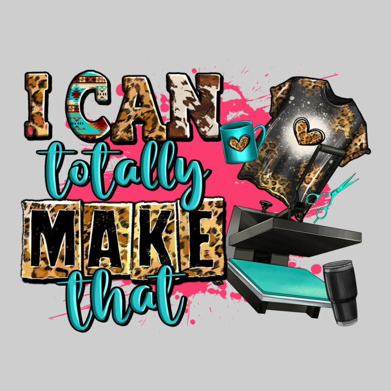 I Can Totally Make That Premium Tee by Zillion Design Studio | Teevron