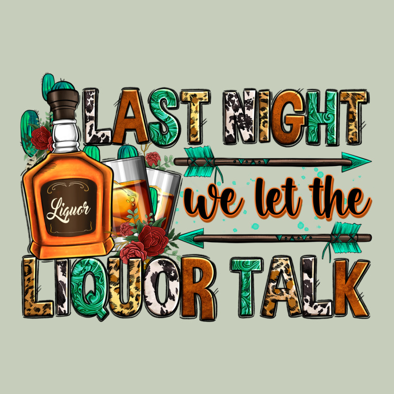 Last Night We Let The Liquor Talk Ladies Tee by Zillion Design Studio | Teevron