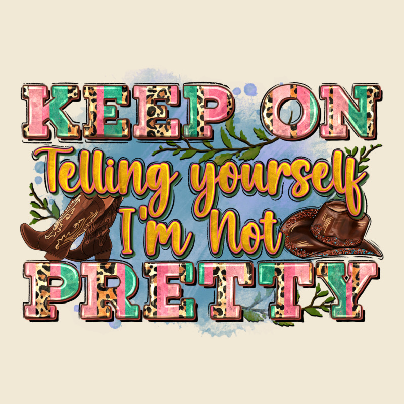 Keep On Telling Yourself I'm Not Pretty Ladies Tee by Zillion Design Studio | Teevron