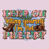 Keep On Telling Yourself I'm Not Pretty Ladies Tee | Teevron