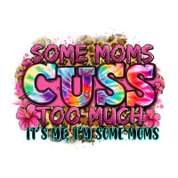 Some Moms Cuss Too Much It's Me I'm Some Moms Premium Tee | Teevron
