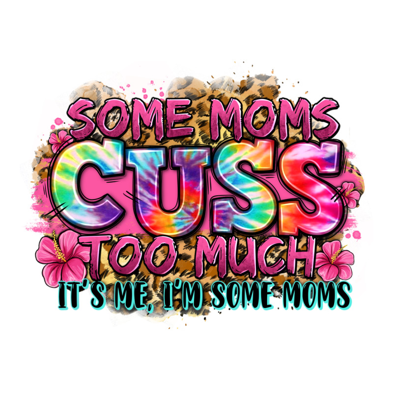 Some Moms Cuss Too Much It's Me I'm Some Moms Premium Tee by Zillion Design Studio | Teevron