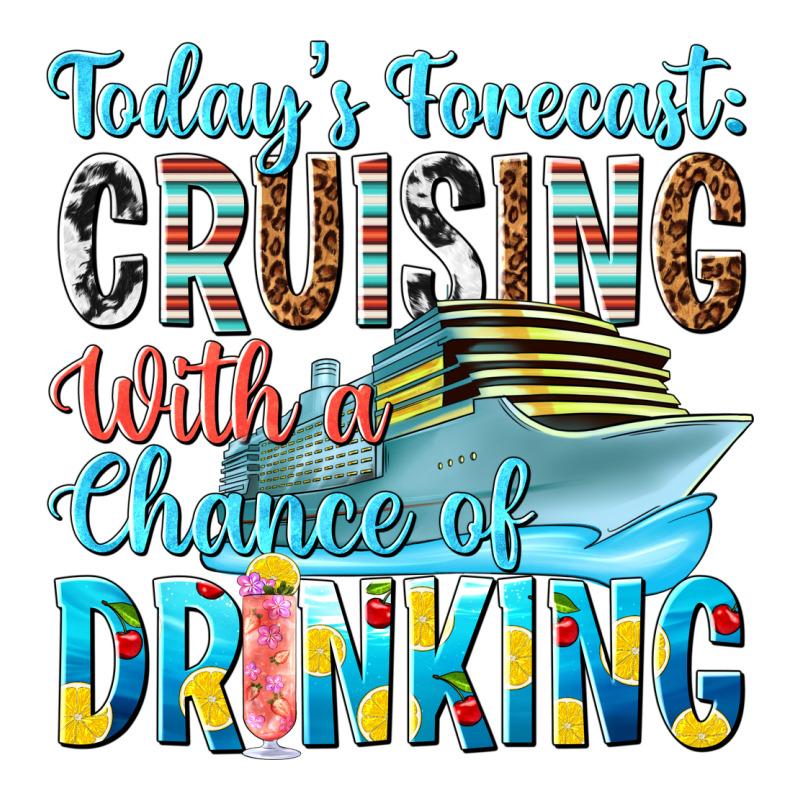 Todays Forecast  Cruising With A Chance Of Drinkin Ladies Tee by texasbilliewilder | Teevron