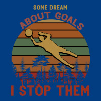 Some Dream About Goals I Stop Them Premium Sweatshirt | Teevron