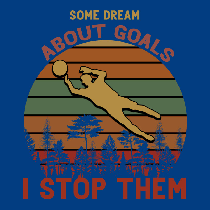Some Dream About Goals I Stop Them Premium Sweatshirt by Bettercallsaul | Teevron