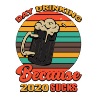 Day drinking because 2020 sucks | Teevron