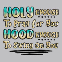 Holy Enough To Pray For You Hood Enough To Swing O Long Sleeve Tee | Teevron