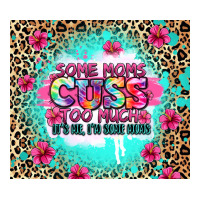 some moms cuss too much it's me i'm some moms | Teevron