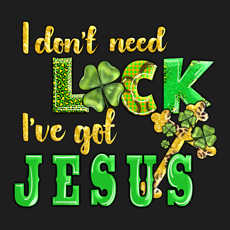 I Dont Need Luck I Have Got Jesus Classic Tee by AdoDesignShop | Teevron