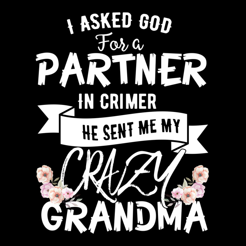 I Asked God For A Partner In Crime He Sent Me My Crazy Grandma Premium Sweatshirt by Bettercallsaul | Teevron