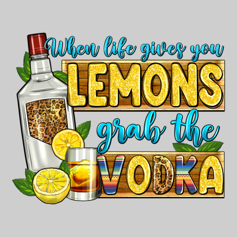 When Life Gives You Lemons Grab The Vodka Premium Tee by Zillion Design Studio | Teevron
