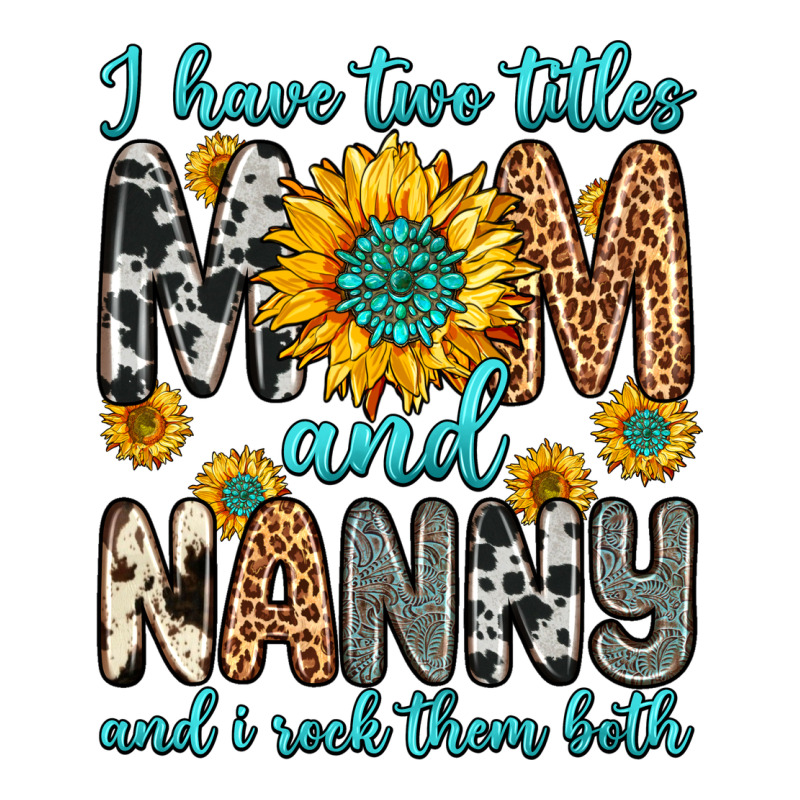 I Have Two Titles Mom And Nanny And I Rock Them Bo Ladies Tee by Zillion Design Studio | Teevron