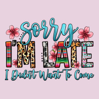 Sorry I M Late I Didn T Want To Come Ladies Tee | Teevron