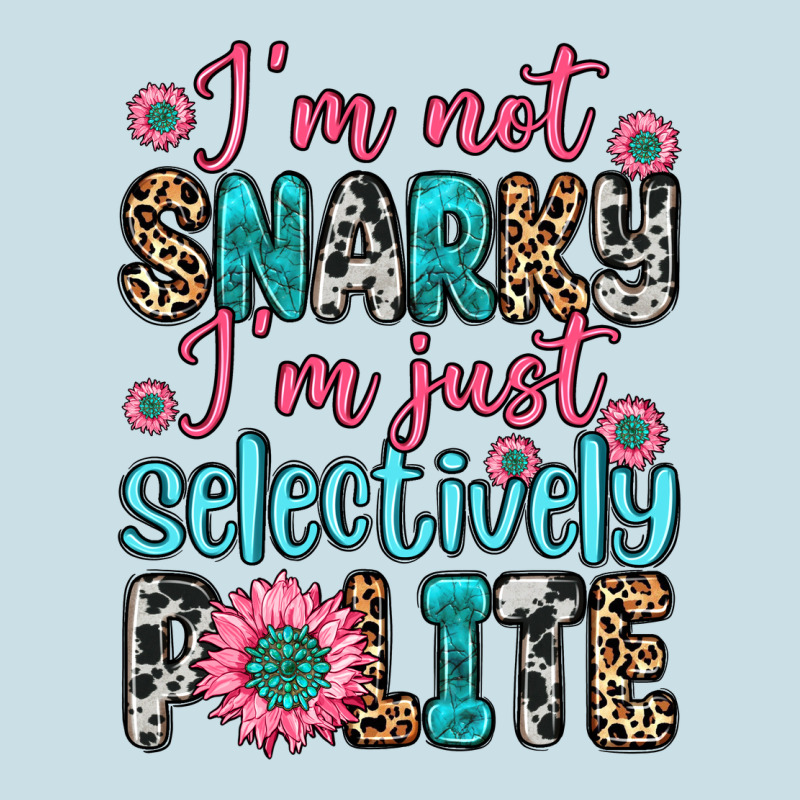I M Not Snarky I M Just Selectively Polite Ladies Tee by Zillion Design Studio | Teevron
