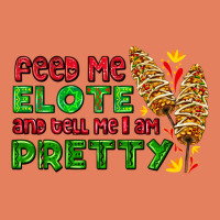 Feed Me Elote And Tell Me I Am Pretty Classic Tee | Teevron