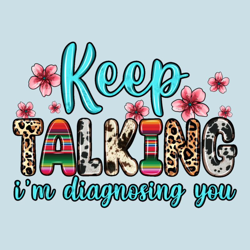 Keep Talking I M Diagnosing You Ladies Tee by Zillion Design Studio | Teevron