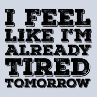 I Feel Like I M Already Tired Tomorrow Premium Sweatshirt | Teevron