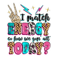 i match energy so how we gon' act today | Teevron
