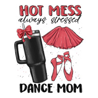 hot mess always stressed dance mom | Teevron