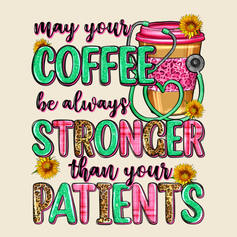 May Your Coffee Be Always Stronger Than Your Patie Premium Tee by Zillion Design Studio | Teevron