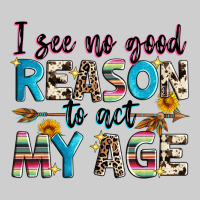 I See No Good Reason To Act My Age Premium Tee | Teevron