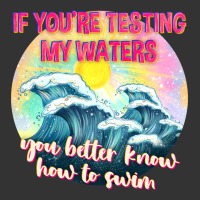 if youre testing my waters tbw | Teevron