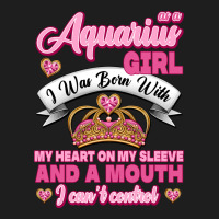 As A Aquarius Girl I Was Born With My Heart On My Sleeve And A Mouth Classic Tee | Teevron