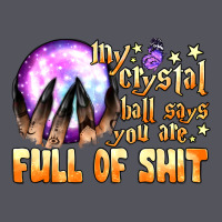 My Crystal Ball Says You Are Full Of Shit Vintage Hoodie | Teevron