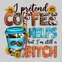 I Pretend Coffee Helps But I'm Still A Bitch Premium Tee | Teevron
