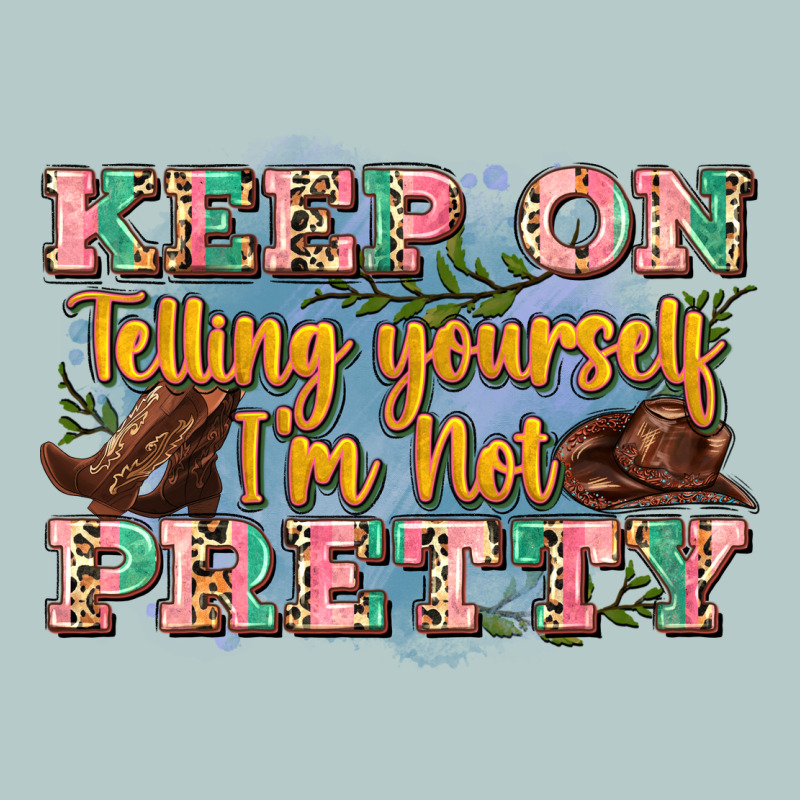 Keep On Telling Yourself I'm Not Pretty Heavy Core Tee by Zillion Design Studio | Teevron