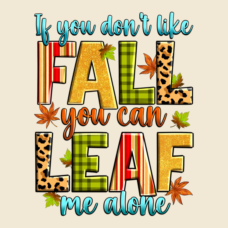 If You Don't Like Fall You Can Leaf Me Alone Premium Tee by Zillion Design Studio | Teevron