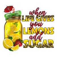 when life gives you lemons add sugar | Teevron