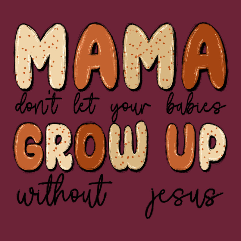Mama Dont Let Your Babies Grow Up Without Jesus Long Sleeve Tee by MaliasSmallBusiness | Teevron