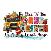 be nice to the bus driver its a long walk home | Teevron