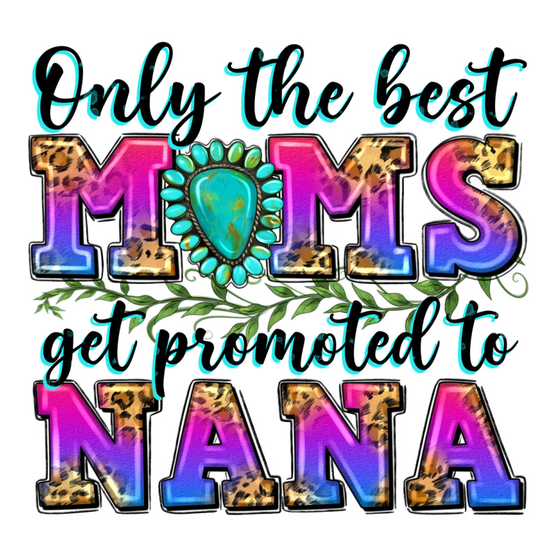Only The Best Moms Get Promoted To Nana Premium Tee by Zillion Design Studio | Teevron