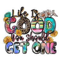 life is good you should get one | Teevron
