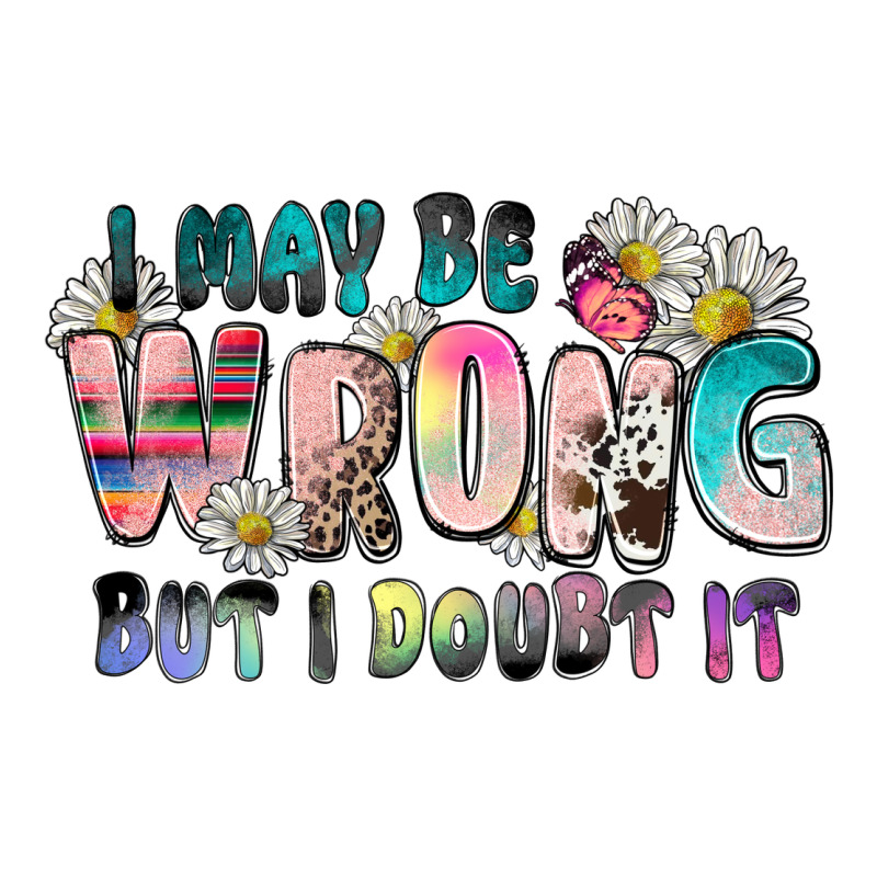 I May Be Wrong But I Doubt It Ladies Tee by Zillion Design Studio | Teevron