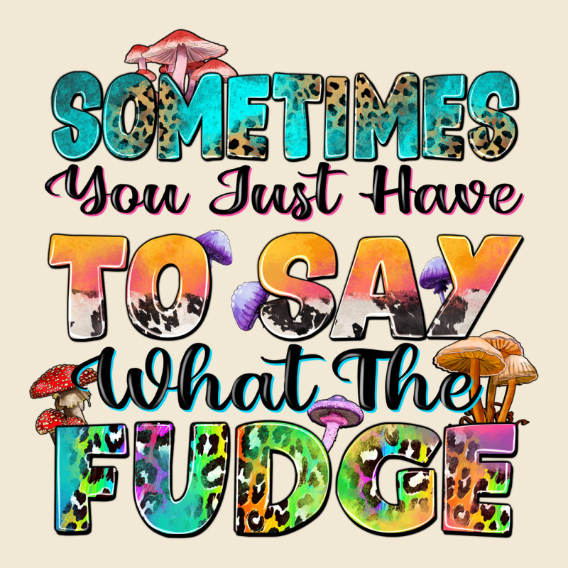Sometimes You Just Have To Say What The Fudge Ladies Tee by Zillion Design Studio | Teevron
