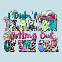 I Didn't Plan On Getting Out Of The Car Ladies Tee | Teevron