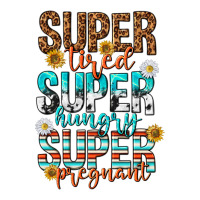 super tired super hungry super pregnant | Teevron