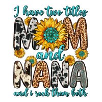i have two titles mom and nana and i rock them bot | Teevron