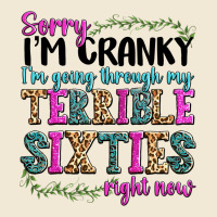 Sorry Im Cranky Im Going Through My Terrible Sixties Right Now Ladies Tee | Teevron