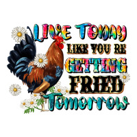 live today like fried tomorrow | Teevron