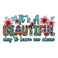 it s a beautiful day to leave me alone | Teevron