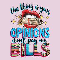 The Thing Is Your Opinions Dont Pay My Bills Ladies Tee | Teevron