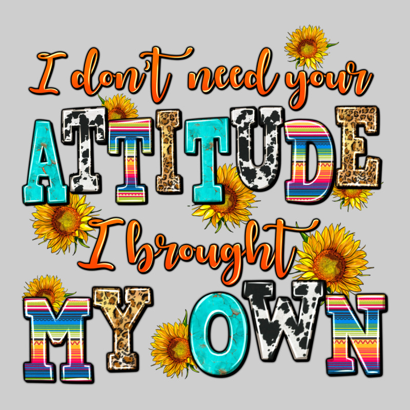 I Dont Need Your Attitude I Brought My Own Premium Tee by AdoDesignShop | Teevron