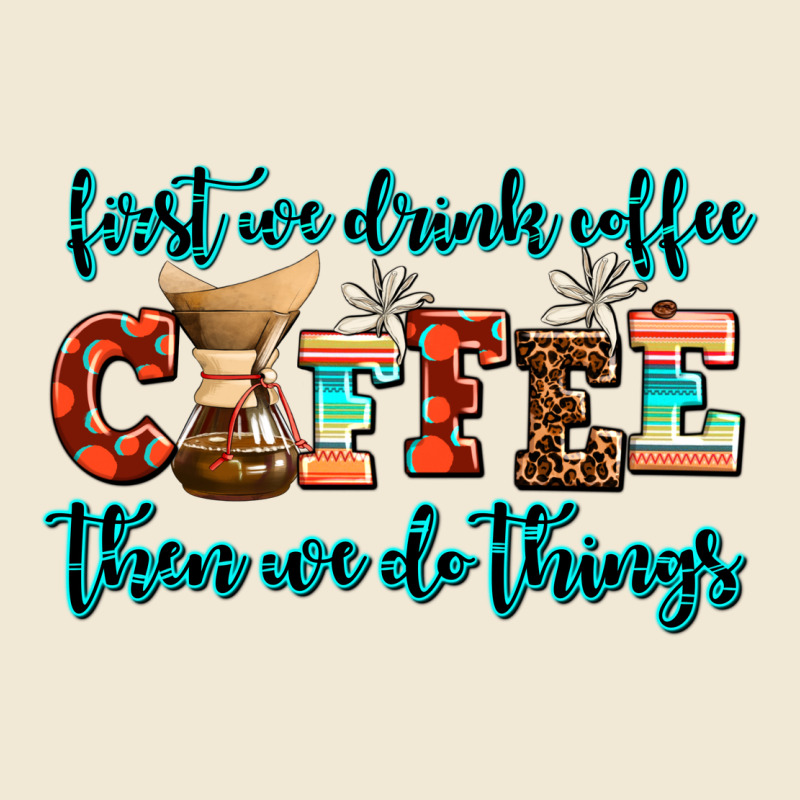 First We Drink Coffee Then We Do Things Premium Tee by AdoDesignShop | Teevron
