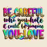 Be Careful Who You Hate It Could Be Someone You Lo Premium Tee | Teevron