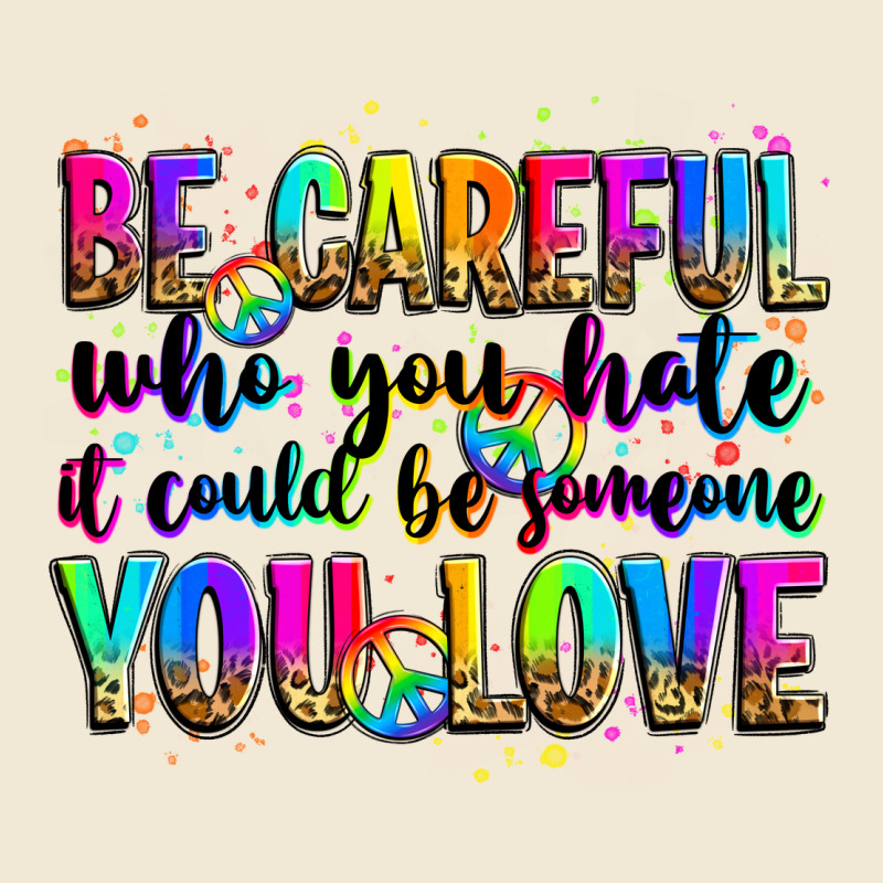 Be Careful Who You Hate It Could Be Someone You Lo Premium Tee by Zillion Design Studio | Teevron