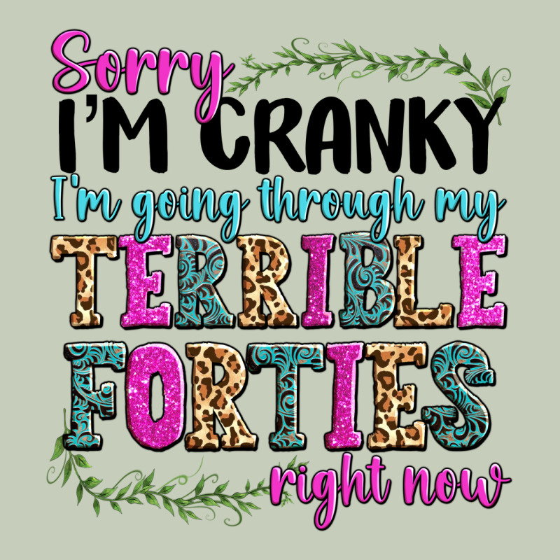 Sorry Im Cranky Im Going Through My Terrible Forti Ladies Tee by texasbilliewilder | Teevron